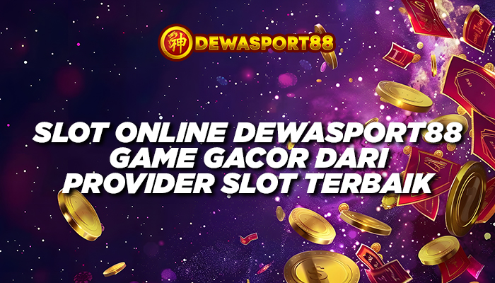 Slot Online DEWASPORT88 – Game Gacor dari Provider Slot Terbaik